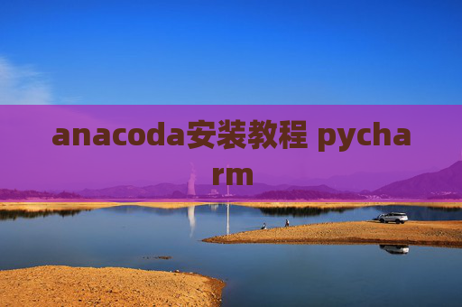 anacoda安装教程 pycharm